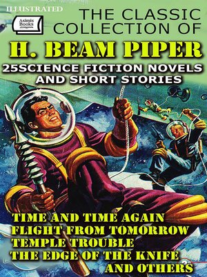 cover image of The Classic Collection of H. Beam Piper. 25 Science Fiction Novels and Short Stories. Illustrated